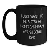 Funny Cardigan Welsh Corgi Dad Gifts - I Just Want To Be A Stay At Home Cardigan Welsh Corgi Dad - Black Coffee Mug for Graduation Unique Gifts from Friends to Family - Main